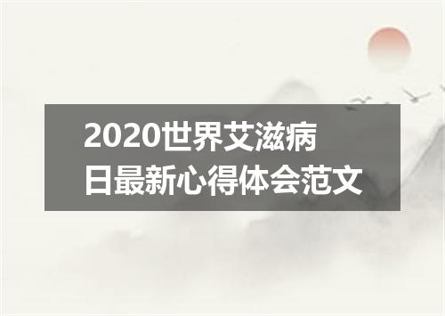 2020世界艾滋病日最新心得体会范文