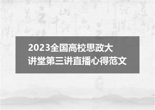 2023全国高校思政大讲堂第三讲直播心得范文