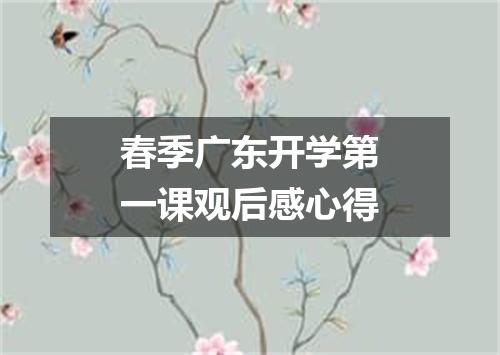 春季广东开学第一课观后感心得