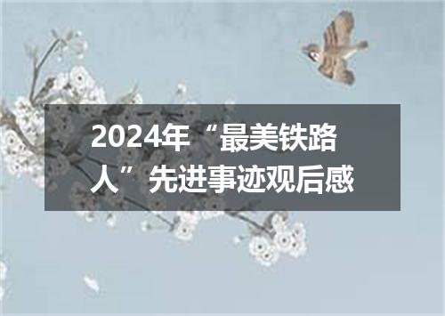 2024年“最美铁路人”先进事迹观后感