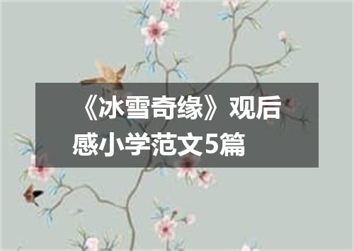 《冰雪奇缘》观后感小学范文5篇