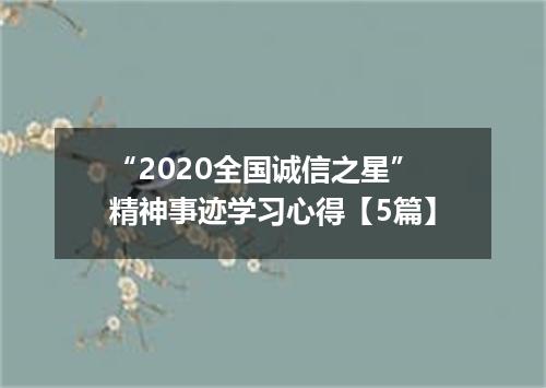 “2020全国诚信之星”精神事迹学习心得【5篇】