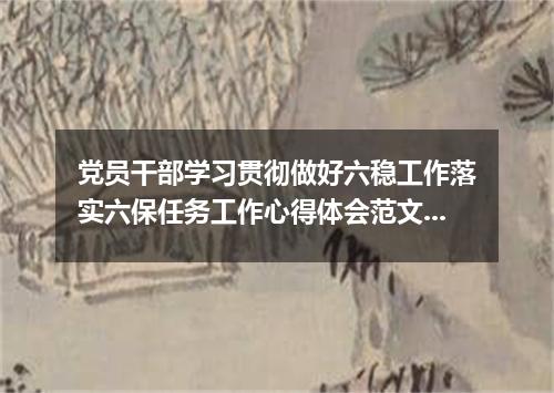 党员干部学习贯彻做好六稳工作落实六保任务工作心得体会范文【5篇】