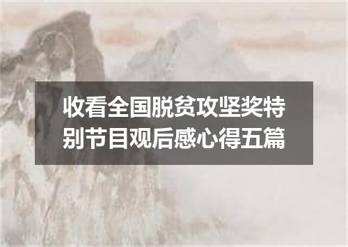 收看全国脱贫攻坚奖特别节目观后感心得五篇