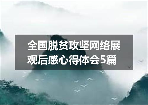 全国脱贫攻坚网络展观后感心得体会5篇