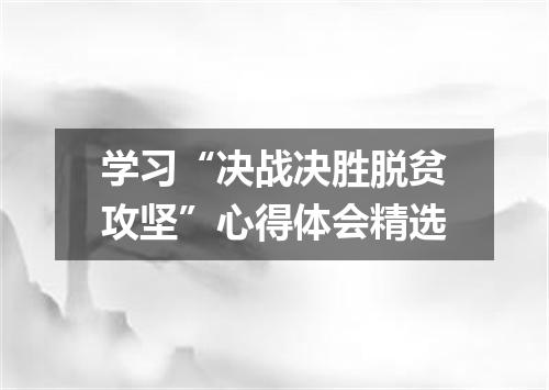 学习“决战决胜脱贫攻坚”心得体会精选