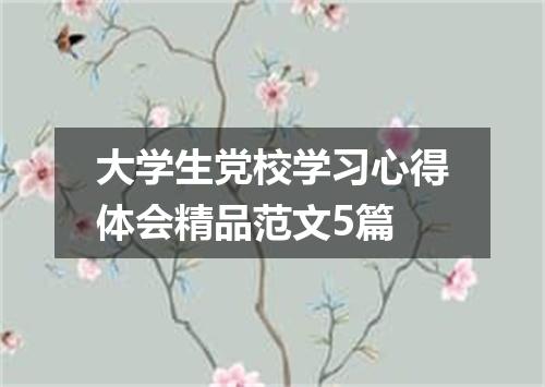 大学生党校学习心得体会精品范文5篇