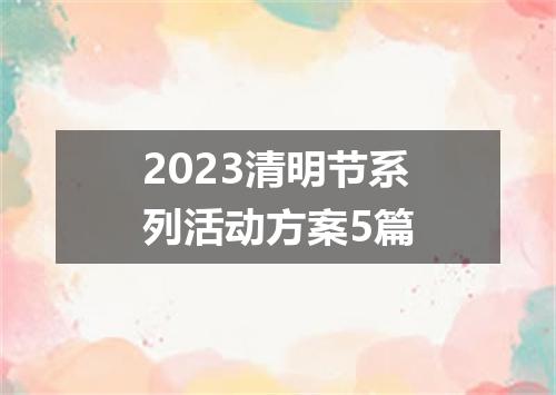 2023清明节系列活动方案5篇