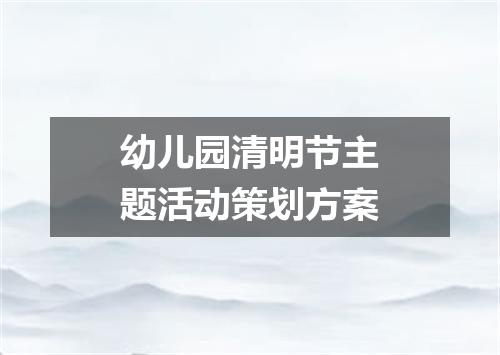 幼儿园清明节主题活动策划方案
