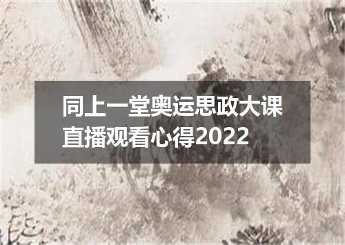 同上一堂奥运思政大课直播观看心得2022