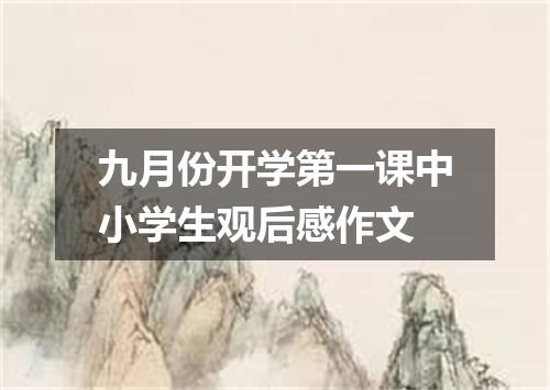九月份开学第一课中小学生观后感作文