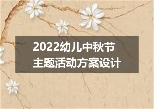 2022幼儿中秋节主题活动方案设计