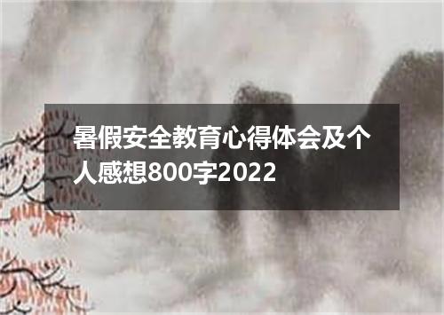 暑假安全教育心得体会及个人感想800字2022