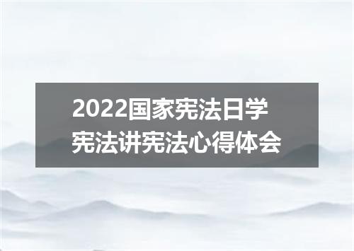 2022国家宪法日学宪法讲宪法心得体会