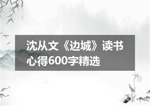 沈从文《边城》读书心得600字精选