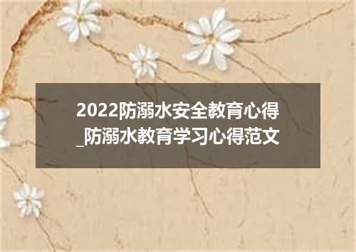 2022防溺水安全教育心得_防溺水教育学习心得范文