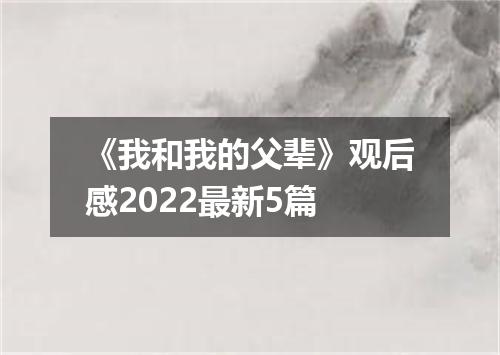 《我和我的父辈》观后感2022最新5篇