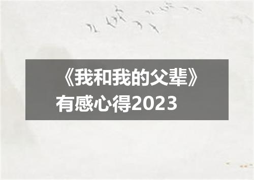 《我和我的父辈》有感心得2023