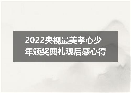 2022央视最美孝心少年颁奖典礼观后感心得