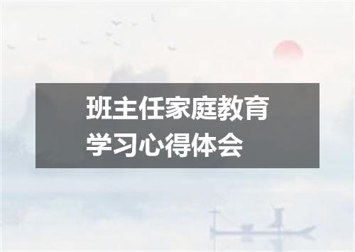 班主任家庭教育学习心得体会