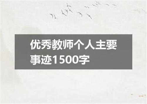 优秀教师个人主要事迹1500字