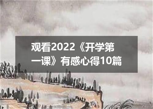 观看2022《开学第一课》有感心得10篇
