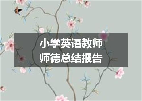 小学英语教师师德总结报告