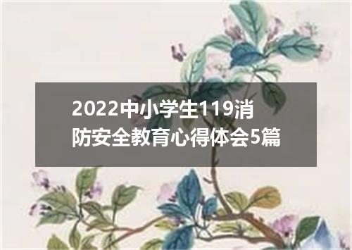2022中小学生119消防安全教育心得体会5篇