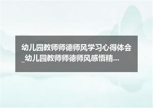 幼儿园教师师德师风学习心得体会_幼儿园教师师德师风感悟精选范文