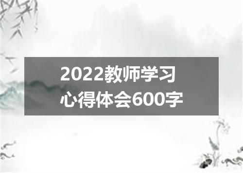 2022教师学习心得体会600字