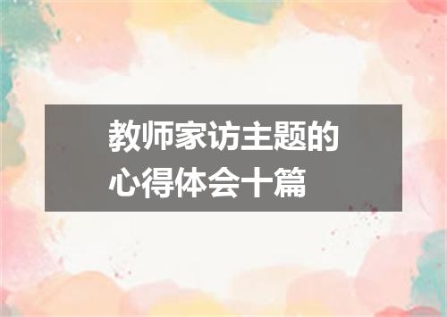 教师家访主题的心得体会十篇