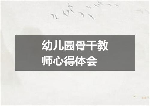 幼儿园骨干教师心得体会