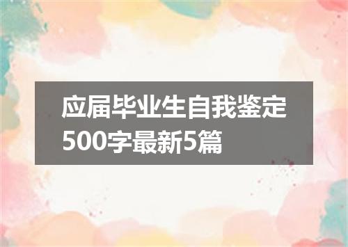应届毕业生自我鉴定500字最新5篇