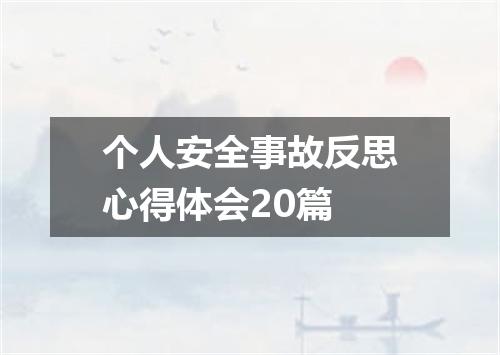 个人安全事故反思心得体会20篇