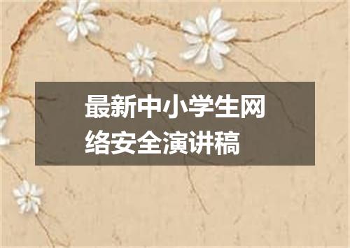 最新中小学生网络安全演讲稿