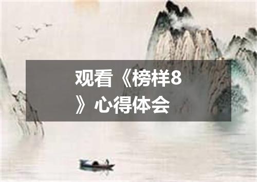 观看《榜样8》心得体会