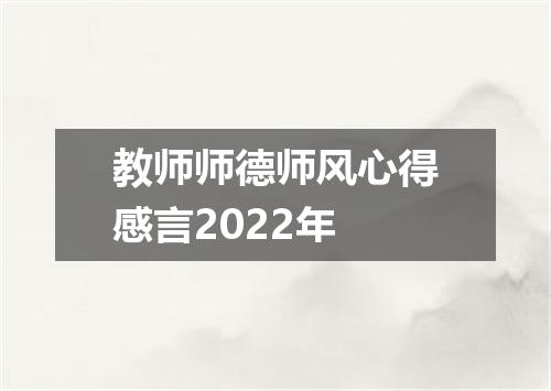 教师师德师风心得感言2022年