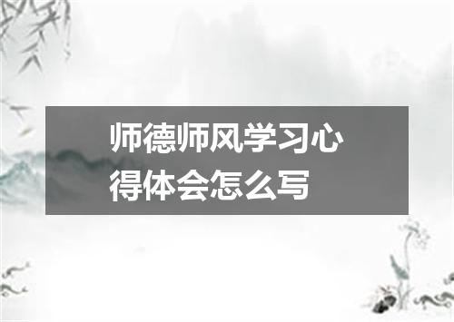 师德师风学习心得体会怎么写