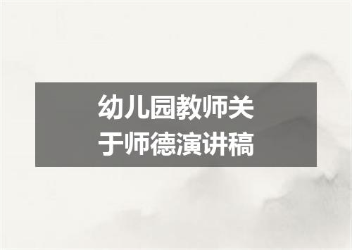 幼儿园教师关于师德演讲稿