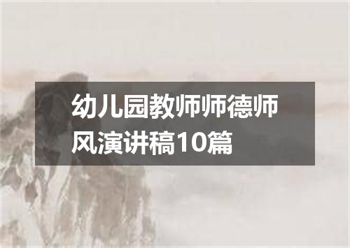 幼儿园教师师德师风演讲稿10篇