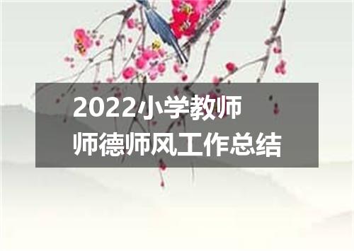 2022小学教师师德师风工作总结