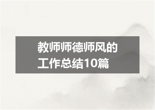 教师师德师风的工作总结10篇