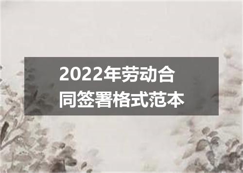 2022年劳动合同签署格式范本