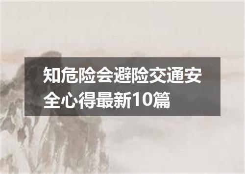 知危险会避险交通安全心得最新10篇