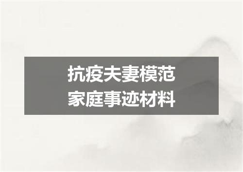 抗疫夫妻模范家庭事迹材料