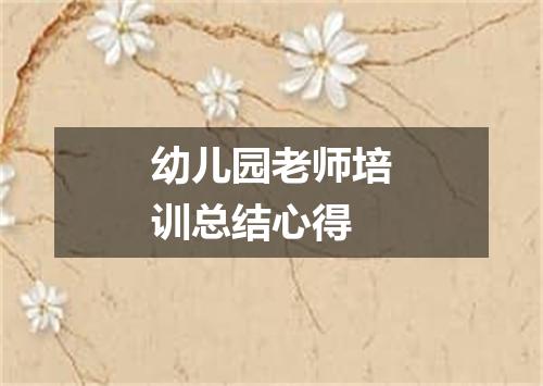 幼儿园老师培训总结心得