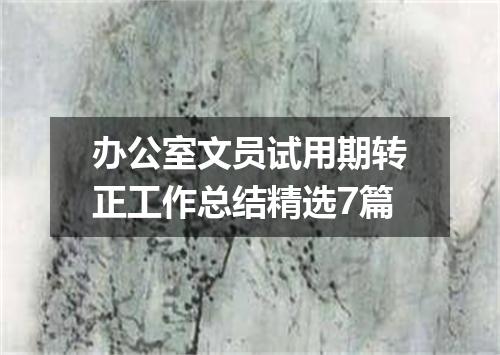 办公室文员试用期转正工作总结精选7篇