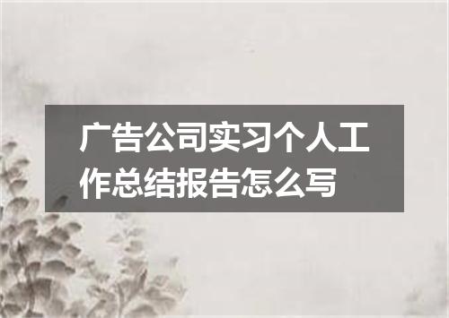 广告公司实习个人工作总结报告怎么写
