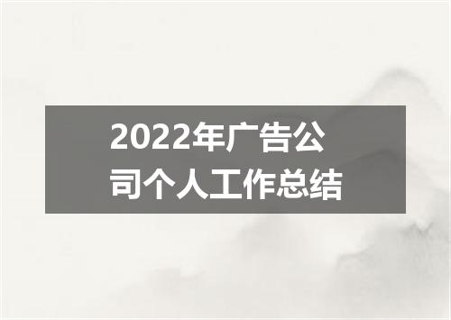 2022年广告公司个人工作总结