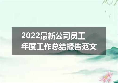 2022最新公司员工年度工作总结报告范文